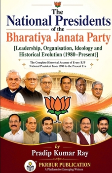 The National Presidents of the Bharatiya Janata Party [Leadership, Organisation, Ideology and Historical Evolution (1980-Present)]
