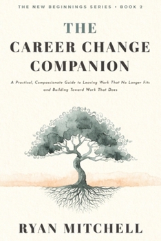 The Career Change Companion: A Practical, Compassionate Guide to Leaving Work That No Longer Fits and Building Toward Work That Does. Self-Assessment, ... Career Clarity (The New Beginnings Series)