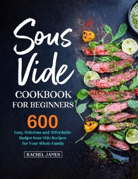 Paperback Sous Vide Cookbook for Beginners: 600 Easy, Delicious and Affordable Budget Sous Vide Recipes for Your Whole Family Book