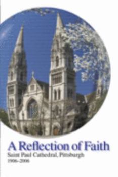 Paperback A Reflection of Faith: Saint Paul Cathedral, Pittsburgh 1906-2006 Book
