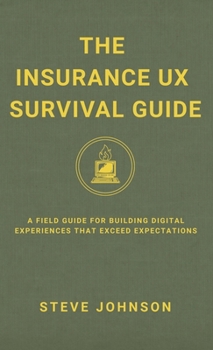 The Insurance UX Survival Guide: A Field Guide for Building Digital Experiences That Exceed Expectations