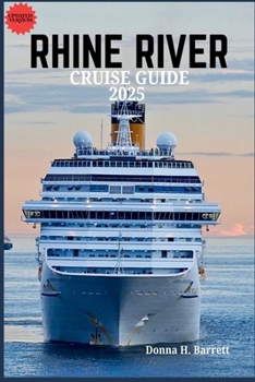 RHINE RIVER CRUISE GUIDE 2025: Explore Fairytale Castles, Vineyards, and Timeless European Cities Along One of the World's Most Iconic Rivers