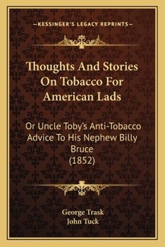 Paperback Thoughts And Stories On Tobacco For American Lads: Or Uncle Toby's Anti-Tobacco Advice To His Nephew Billy Bruce (1852) Book