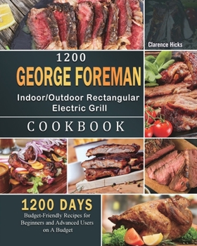 Paperback 1200 George Foreman Indoor/Outdoor Rectangular Electric Grill Cookbook: 1200 Days Budget-Friendly Recipes for Beginners and Advanced Users on A Budget Book