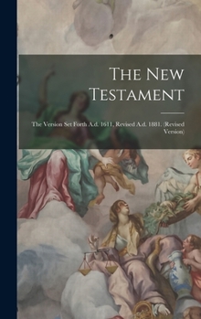 Hardcover The New Testament: The Version Set Forth A.d. 1611, Revised A.d. 1881. (revised Version) Book
