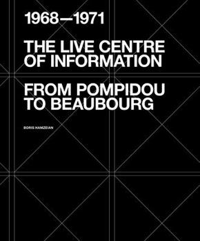 Paperback The Live Centre of Information: From Pompidou to Beaubourg (1968-1971) Book