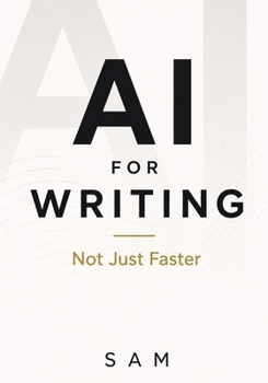 AI for Writing: A Practical Guide to Writing Smarter, Not Just Faster