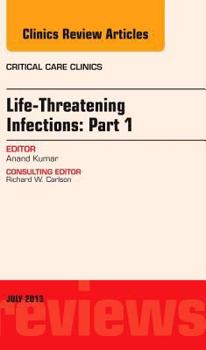 Hardcover Life-Threatening Infections: Part 1, an Issue of Critical Care Clinics: Volume 29-3 Book