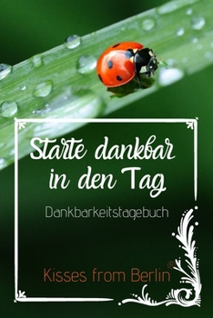 Paperback Starte dankbar in den Tag: Das 52 Wochen Dankbarkeitstagebuch mit Effekt: glücklich sein, durch mehr Dankbarkeit, Achtsamkeit und Positives Denke [German] Book