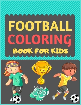 Football Coloring Book For Kids: A Football colouring activity book for kids. Great Soccer Football activity gift for little children. Fun Easy Adorable colouring pages with football kids. Funny footb