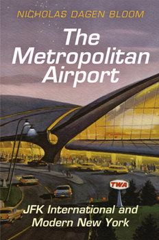The Metropolitan Airport: JFK International and Modern New York - Book  of the American Business, Politics, and Society