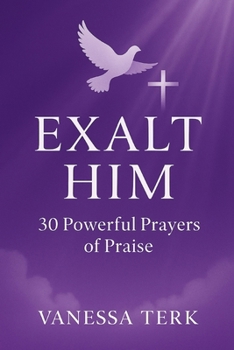 EXALT HIM: 30 Powerful Praise Prayers (30 Days Prayer Series)