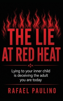 The Lie At The Red Heat: Lying to your inner child is deceiving the adult you are today