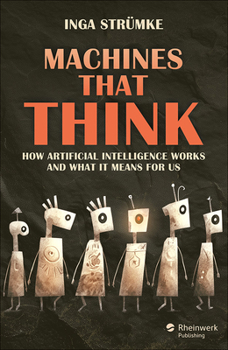 Hardcover Machines That Think: How Artificial Intelligence Works and What It Means for Us Book