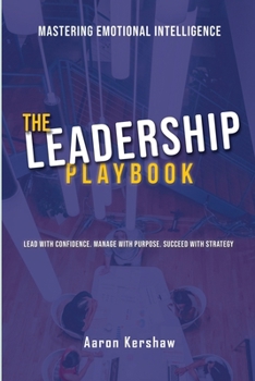 The Leadership Playbook: Lead with Confidence. Manage with Purpose. Succeed with Strategy