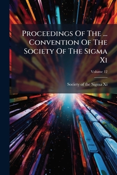 Proceedings of the ... Convention of the Society of the SIGMA XI, Volume 12