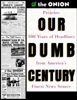 Paperback Our Dumb Century: The Onion Presents 100 Years of Headlines from America's Finest News Source Book