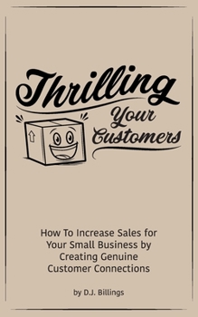 Paperback Thrilling Your Customers: How To Increase Sales for Your Small Business by Creating Genuine Customer Connections Book