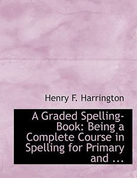 Paperback A Graded Spelling-Book: Being a Complete Course in Spelling for Primary and ... (Large Print Edition) [Large Print] Book