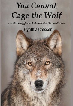 Hardcover You Cannot Cage the Wolf: A Mother Struggles with the Suicide of Her Soldier Son Book
