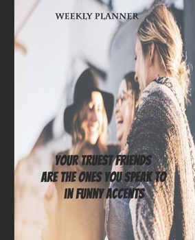 True Friends Speak in Funny Accents: Undated Weekly Planner