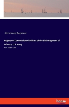 Register of Commissioned Officers of the Sixth Regiment of Infantry, U.S. Army: from 1808 to 1896