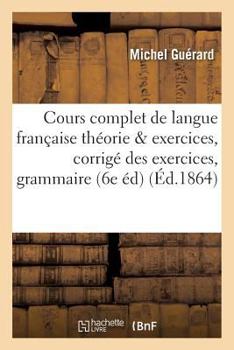 Paperback Cours Complet de Langue Française Théorie Et Exercices: Corrigé Des Exercices de la Grammaire: Française 6e Édition [French] Book