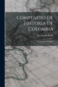 Paperback Compendio De Historia De Colombia: Por José Joaquin Borda [Spanish] Book