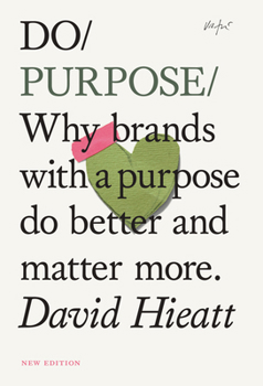 Do Purpose: Why Brands with a Purpose Do Better and Matter More.