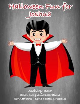 Paperback Halloween Fun for Joshua Activity Book: Color, Cut & Glue Decorations - Connect Dots - Solve Mazes & Puzzles Book