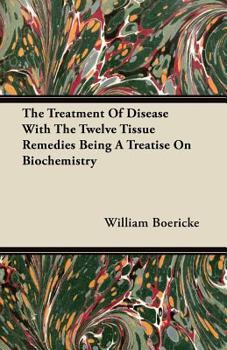 Paperback The Treatment Of Disease With The Twelve Tissue Remedies Being A Treatise On Biochemistry Book