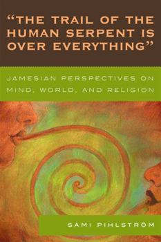 Paperback 'The Trail of the Human Serpent Is over Everything': Jamesian Perspectives on Mind, World, and Religion Book