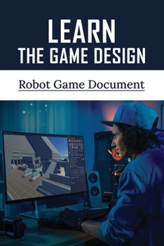 Paperback Learn The Game Design: Robot Game Document: Design Your Own Robot Game Book