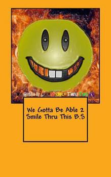 Paperback We Gotta Be Able 2 Smile Thru This B.S Book