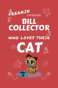 A Freakin Awesome Bill Collector Who Loves Their Cat: Perfect Gag Gift For An Bill Collector Who Happens To Be Freaking Awesome And Love Their Kitty! ... | Work | Job | Humour and Banter | Birth