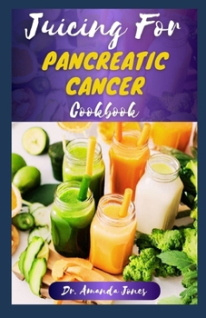 Paperback Juicing for Pancreatic Cancer Cookbook: 40 Nutritional Fresh Juices Recipes for managing and Preventing Cancer Disease Symptoms Book