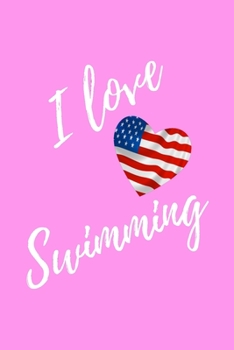I Love Swimming: Pink Lined Swimmer Journal - Swimming Gift With USA Flag Heart - Sport Notebook Men and Women - Ruled Writing Diary - 6x9 120 pages