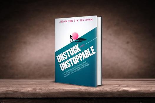 Paperback Unstuck and Unstoppable: Five proven strategies to leverage your value, increase your visibility, and gain recognition to accelerate your career Book