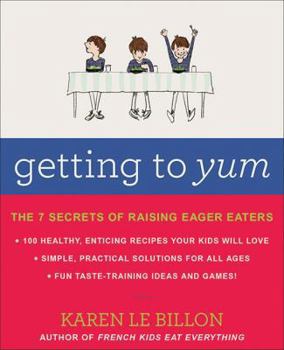 Paperback Getting To Yum: The 7 Secrets Of Raising Eager Eaters Book