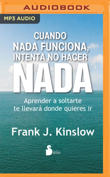 MP3 CD Cuando NADA Funciona, Intenta No Hacer NADA: Aprende a Soltarte. Te Llevará Donde Quieras IR [Spanish] Book