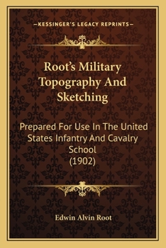 Root's Military Topography and Sketching: Prepared for Use in the United States Infantry and Cavalry School