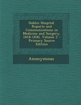 Paperback Dublin Hospital. Reports and Communications in Medicine and Surgery, 1818-1830, Volume 2 Book