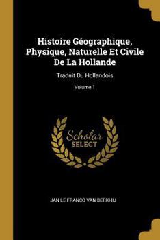 Paperback Histoire Géographique, Physique, Naturelle Et Civile De La Hollande: Traduit Du Hollandois; Volume 1 [French] Book