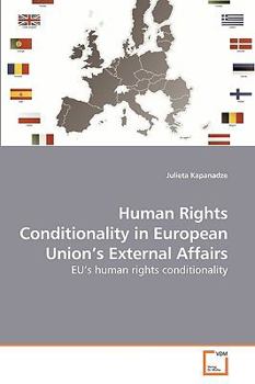 Human Rights Conditionality in European Union?s External Affairs: EU?s human rights conditionality