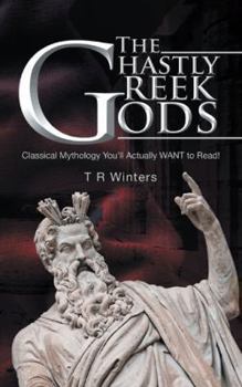 Paperback The Ghastly Greek Gods: Classical Mythology You'll Actually Want to Read! Book