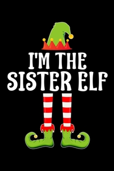 I'M THE SISTER ELF: Blank Lined Family Matching Christmas Diary | Best Christmas gift Notebook And Journal | 6x9 Inch 120 Pages White Paper
