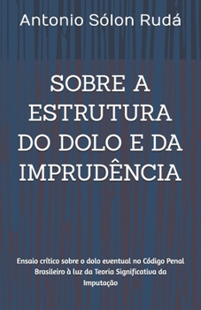 Paperback Sobre a Estrutura Do Dolo E Da Imprudência: Ensaio crítico sobre o dolo eventual no Código Penal Brasileiro à luz da Teoria Significativa da Imputação [Portuguese] Book