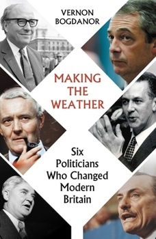 Hardcover Making the Weather: Six Politicians Who Changed Modern Britain Book