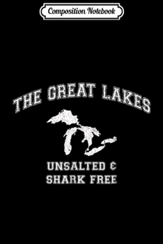 Paperback Composition Notebook: The Great Lakes Unsalted And Shark Free Journal/Notebook Blank Lined Ruled 6x9 100 Pages Book