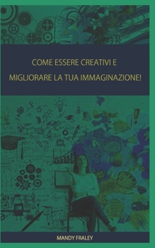 Paperback Come Essere Creativi E Migliorare La Tua Immaginazione! [Italian] Book